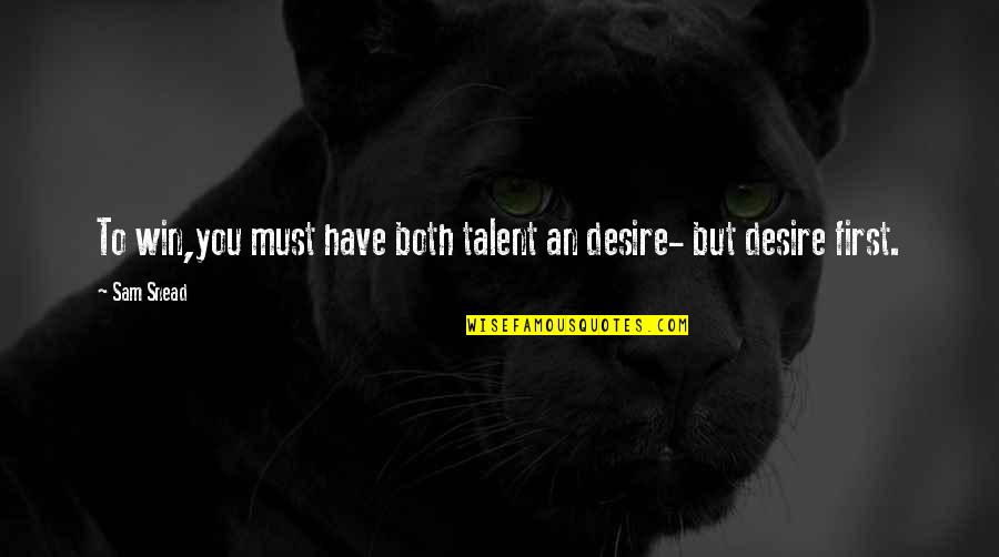 The Desire To Win Quotes By Sam Snead: To win,you must have both talent an desire-