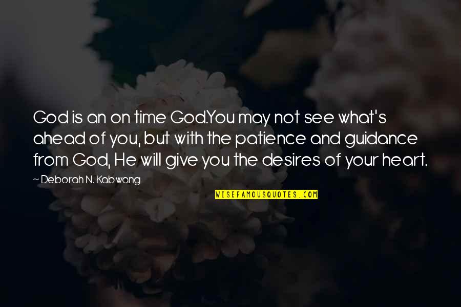 The Desires Of Your Heart Quotes By Deborah N. Kabwang: God is an on time God.You may not The Desires Of Your Heart Quotes By Deborah N. Kabwang: God is an on time God.You may not