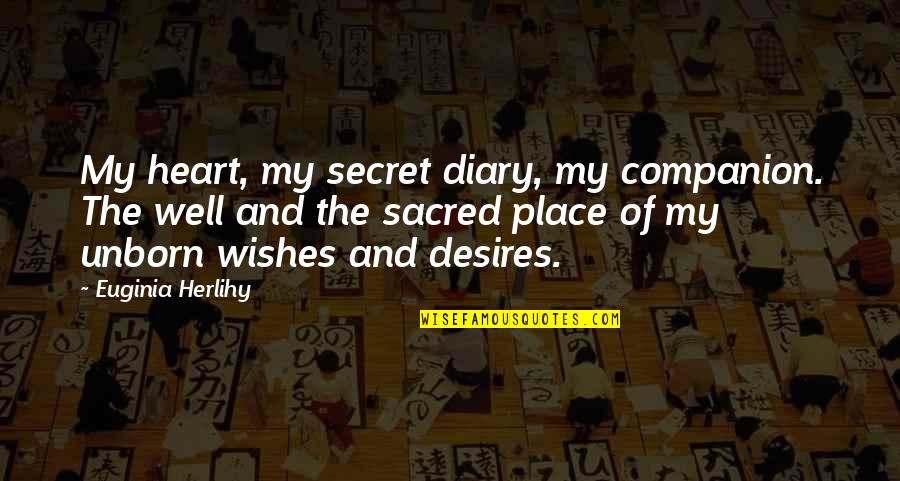 The Desires Of Your Heart Quotes By Euginia Herlihy: My heart, my secret diary, my companion. The The Desires Of Your Heart Quotes By Euginia Herlihy: My heart, my secret diary, my companion. The