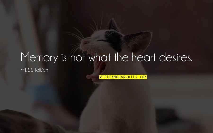 The Desires Of Your Heart Quotes By J.R.R. Tolkien: Memory is not what the heart desires. The Desires Of Your Heart Quotes By J.R.R. Tolkien: Memory is not what the heart desires.