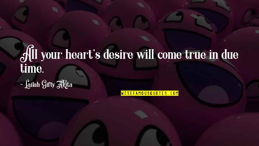 The Desires Of Your Heart Quotes By Lailah Gifty Akita: All your heart's desire will come true in The Desires Of Your Heart Quotes By Lailah Gifty Akita: All your heart's desire will come true in