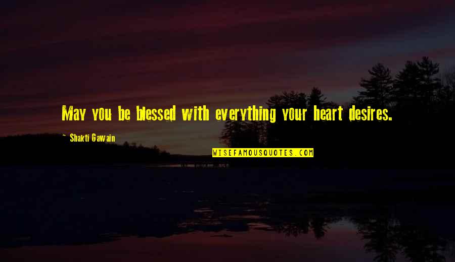 The Desires Of Your Heart Quotes By Shakti Gawain: May you be blessed with everything your heart The Desires Of Your Heart Quotes By Shakti Gawain: May you be blessed with everything your heart