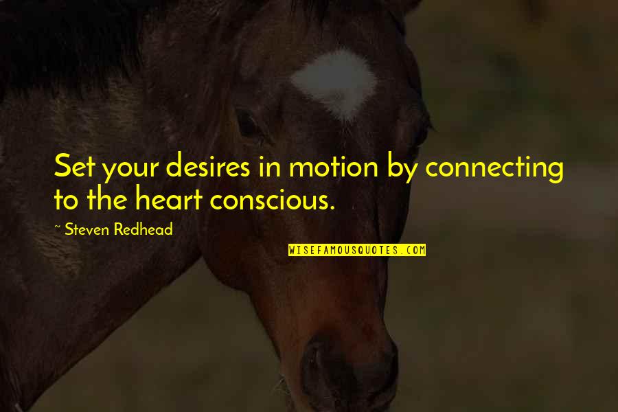 The Desires Of Your Heart Quotes By Steven Redhead: Set your desires in motion by connecting to The Desires Of Your Heart Quotes By Steven Redhead: Set your desires in motion by connecting to