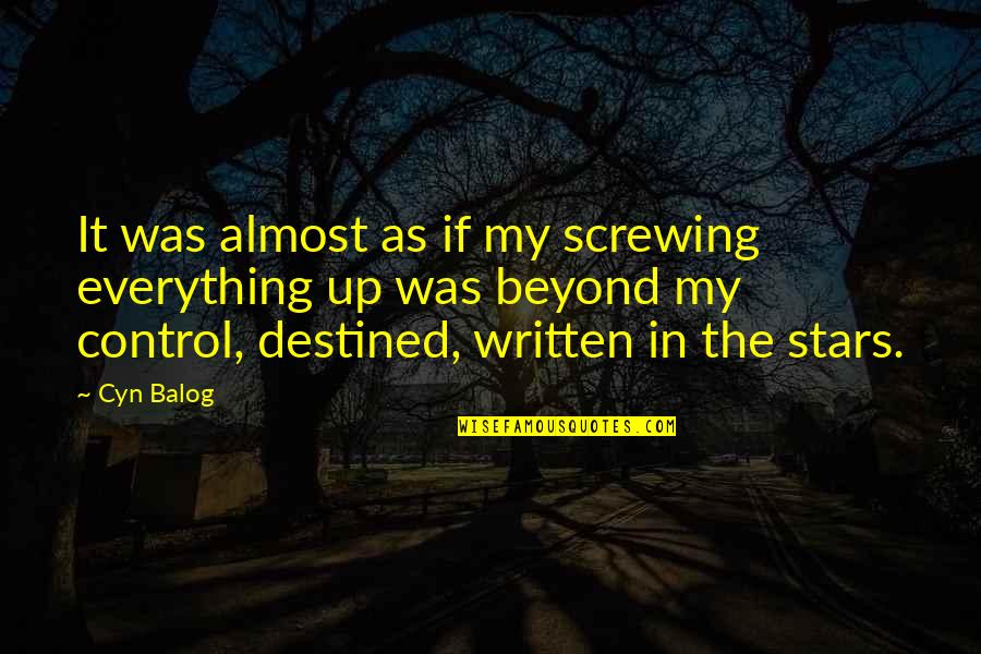 The Destined Quotes By Cyn Balog: It was almost as if my screwing everything The Destined Quotes By Cyn Balog: It was almost as if my screwing everything