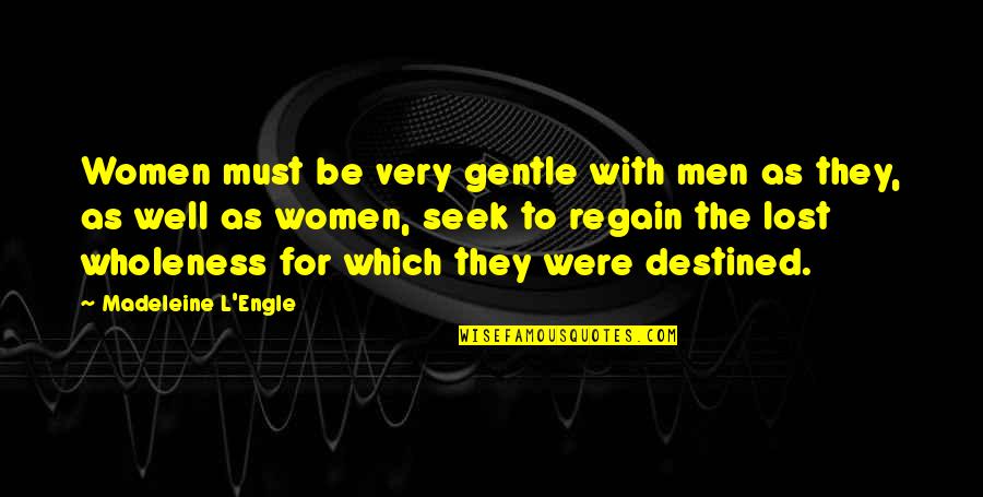 The Destined Quotes By Madeleine L'Engle: Women must be very gentle with men as The Destined Quotes By Madeleine L'Engle: Women must be very gentle with men as