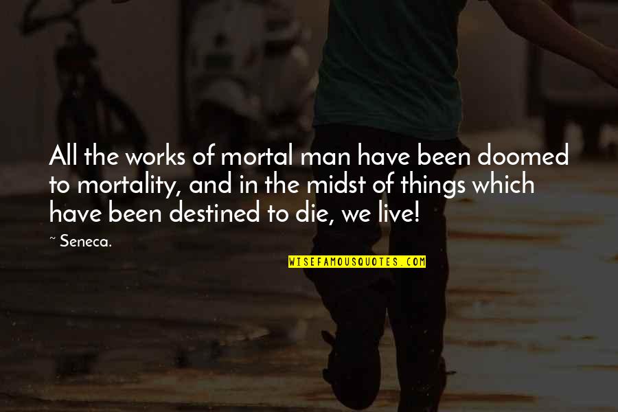 The Destined Quotes By Seneca.: All the works of mortal man have been The Destined Quotes By Seneca.: All the works of mortal man have been
