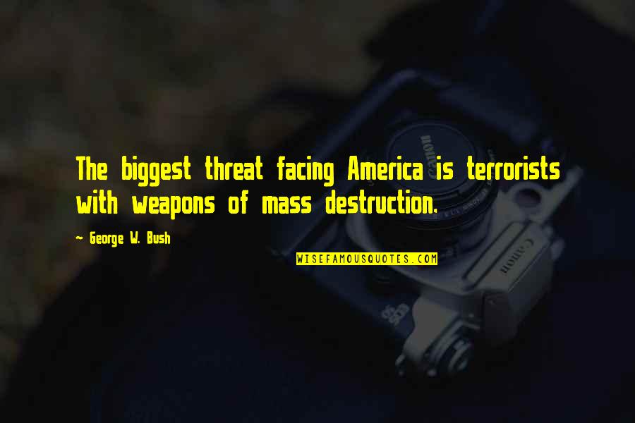 The Destruction Of America Quotes By George W. Bush: The biggest threat facing America is terrorists with