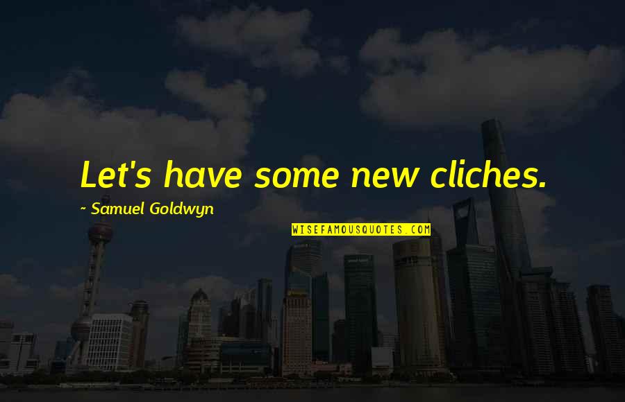 The Destruction Of America Quotes By Samuel Goldwyn: Let's have some new cliches.