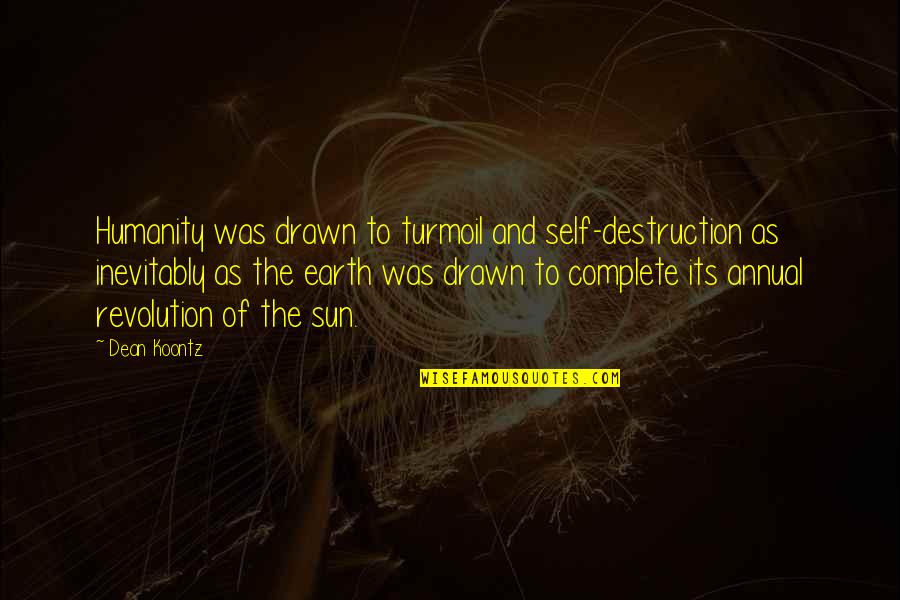 The Destruction Of The Earth Quotes By Dean Koontz: Humanity was drawn to turmoil and self-destruction as