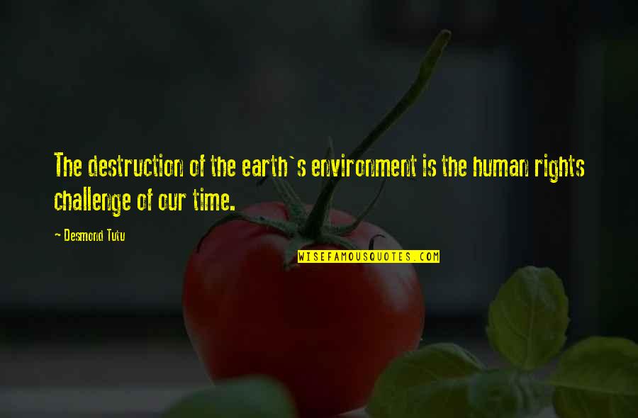 The Destruction Of The Earth Quotes By Desmond Tutu: The destruction of the earth's environment is the