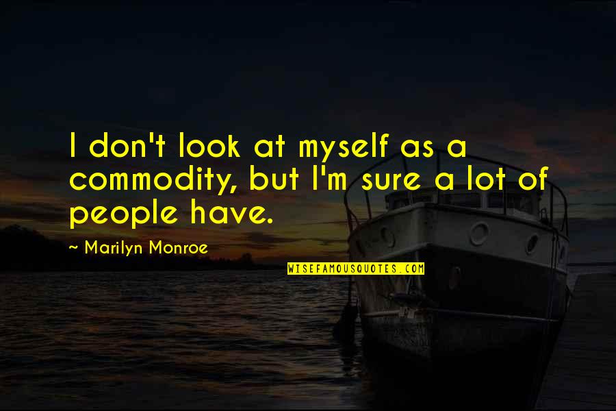 The Destruction Of The Earth Quotes By Marilyn Monroe: I don't look at myself as a commodity,