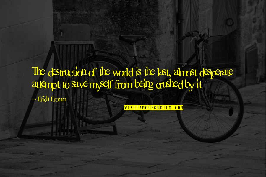 The Destruction Of The World Quotes By Erich Fromm: The destruction of the world is the last, The Destruction Of The World Quotes By Erich Fromm: The destruction of the world is the last,