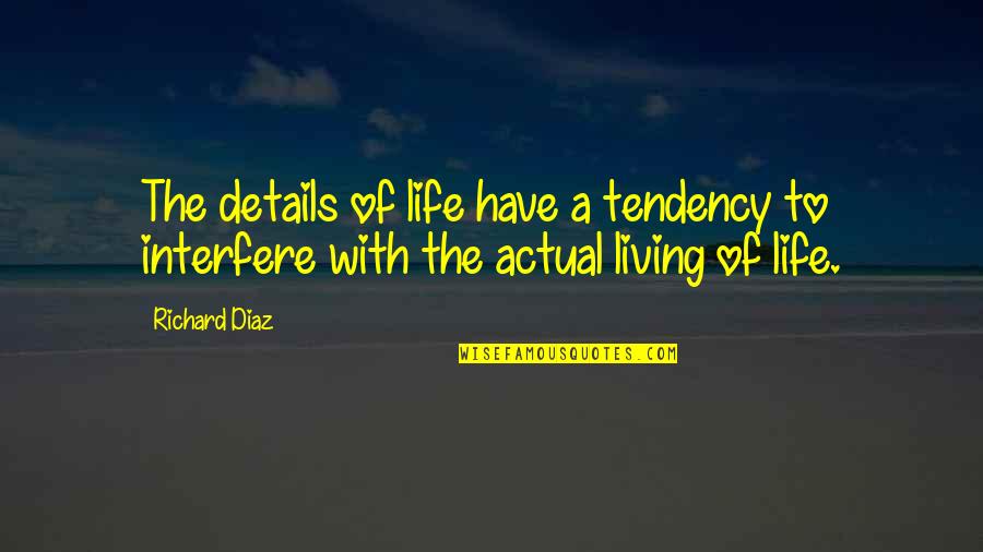 The Details Quotes By Richard Diaz: The details of life have a tendency to