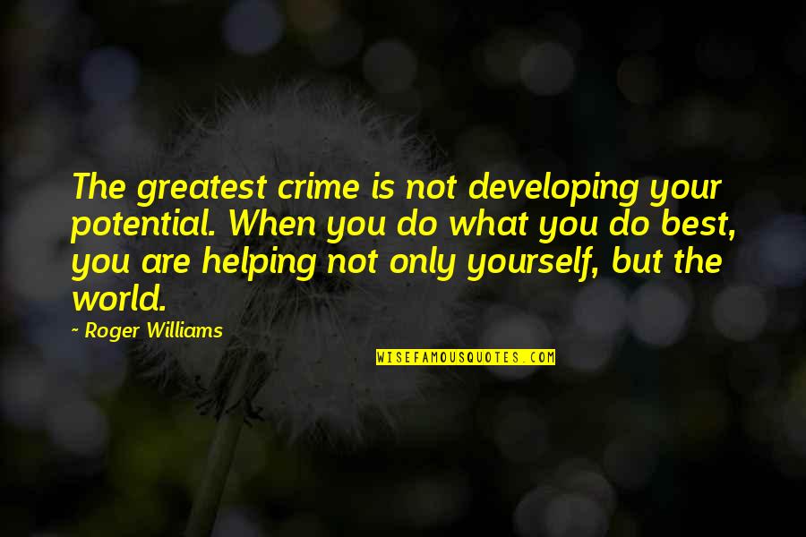 The Developing World Quotes By Roger Williams: The greatest crime is not developing your potential.