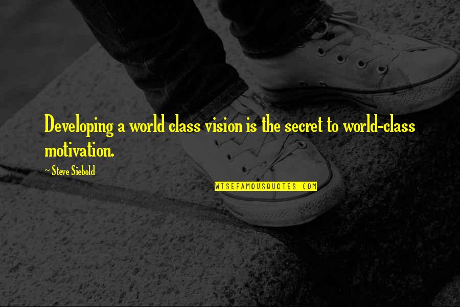 The Developing World Quotes By Steve Siebold: Developing a world class vision is the secret