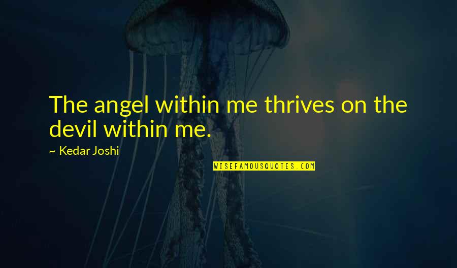 The Devil And Angel Quotes By Kedar Joshi: The angel within me thrives on the devil