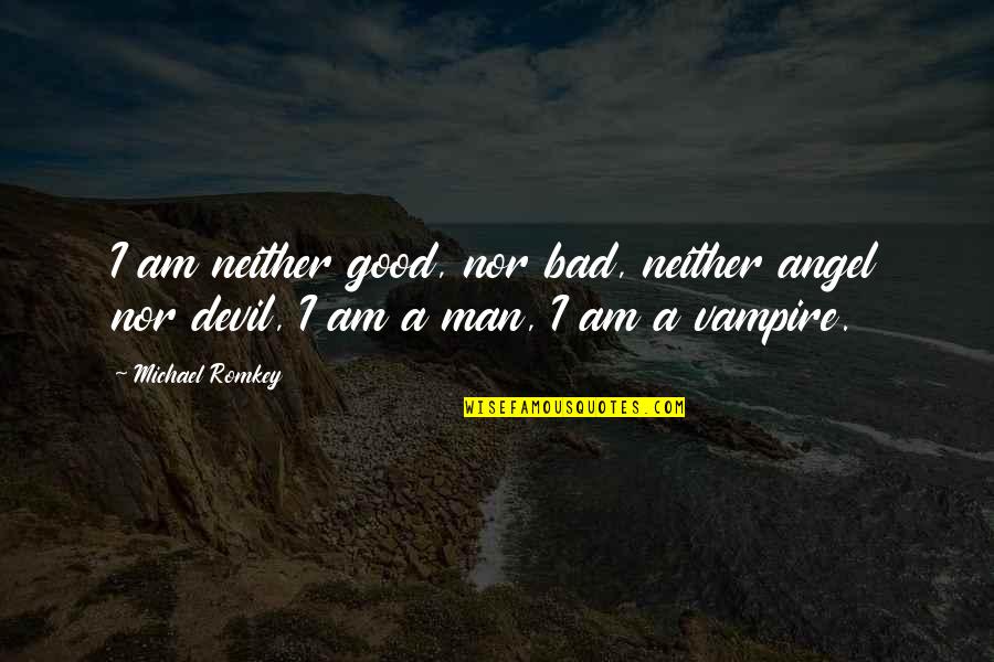 The Devil And Angel Quotes By Michael Romkey: I am neither good, nor bad, neither angel