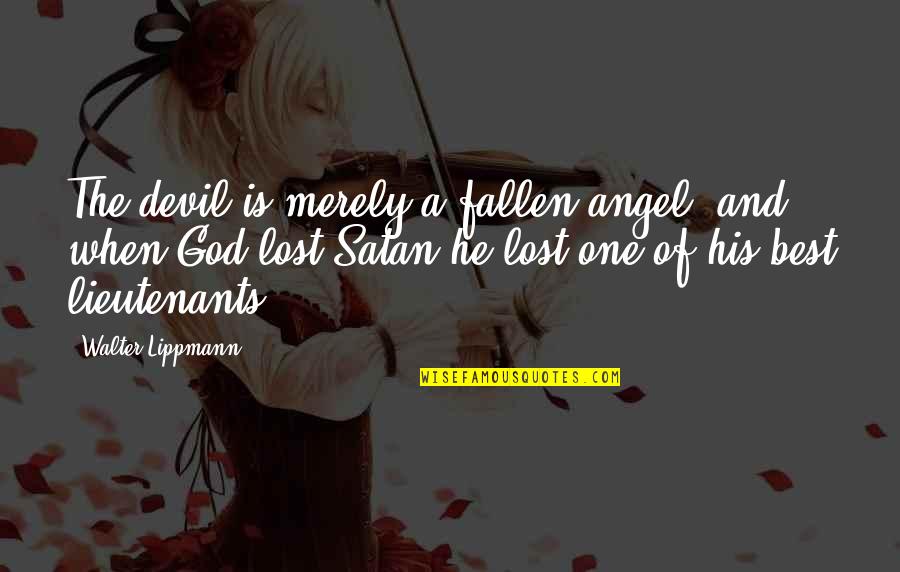 The Devil And Angel Quotes By Walter Lippmann: The devil is merely a fallen angel, and