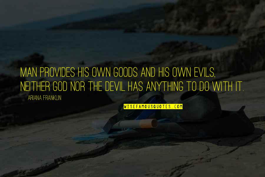 The Devil And God Quotes By Ariana Franklin: Man provides his own goods and his own