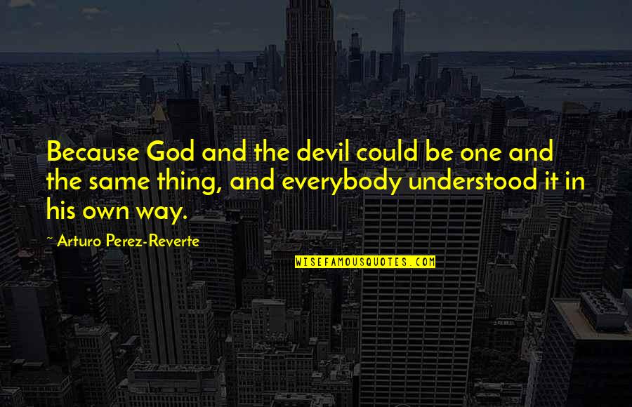 The Devil And God Quotes By Arturo Perez-Reverte: Because God and the devil could be one