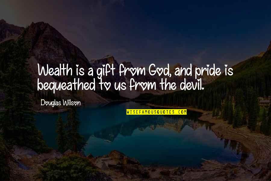 The Devil And God Quotes By Douglas Wilson: Wealth is a gift from God, and pride