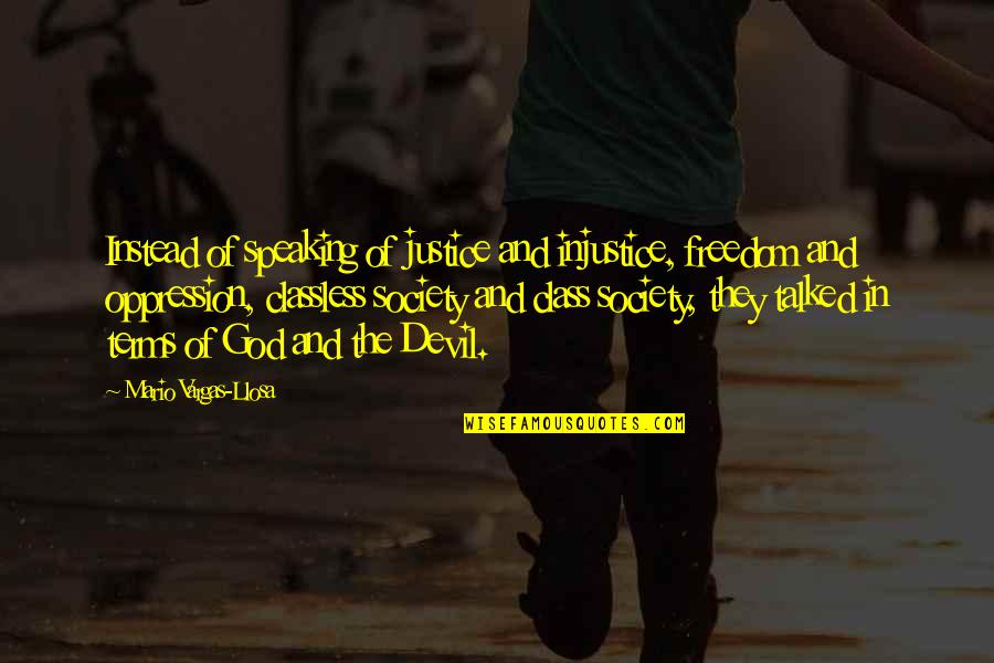The Devil And God Quotes By Mario Vargas-Llosa: Instead of speaking of justice and injustice, freedom