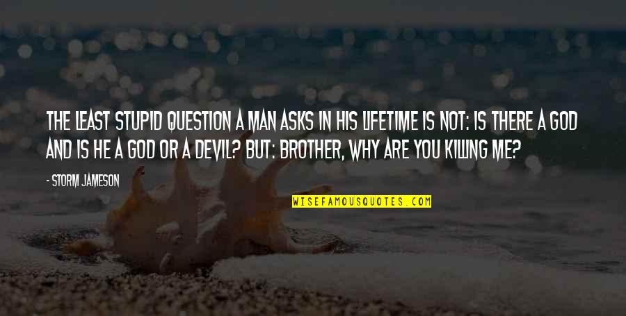 The Devil And God Quotes By Storm Jameson: The least stupid question a man asks in