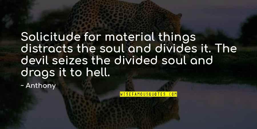 The Devil And Hell Quotes By Anthony: Solicitude for material things distracts the soul and