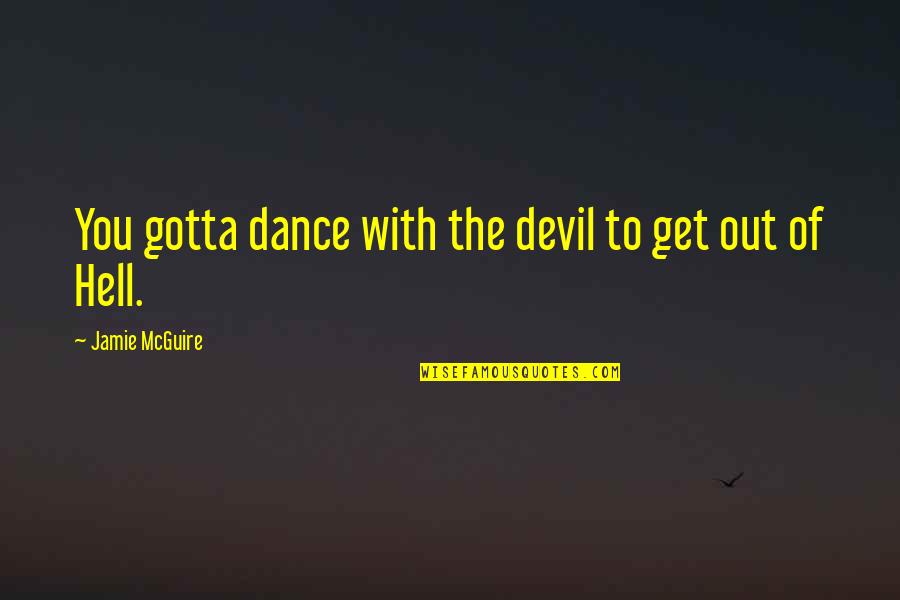 The Devil And Hell Quotes By Jamie McGuire: You gotta dance with the devil to get