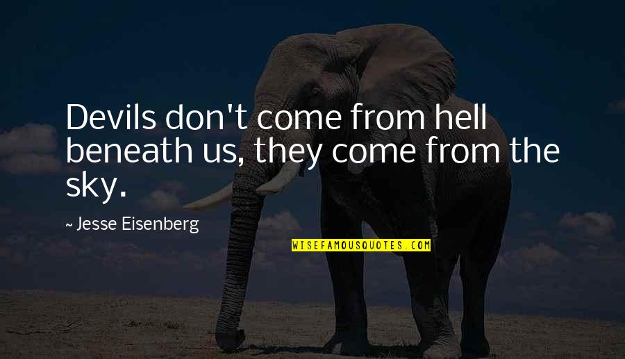 The Devil And Hell Quotes By Jesse Eisenberg: Devils don't come from hell beneath us, they