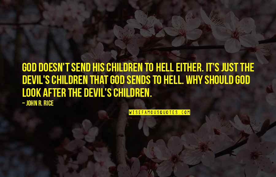 The Devil And Hell Quotes By John R. Rice: God doesn't send His children to Hell either.