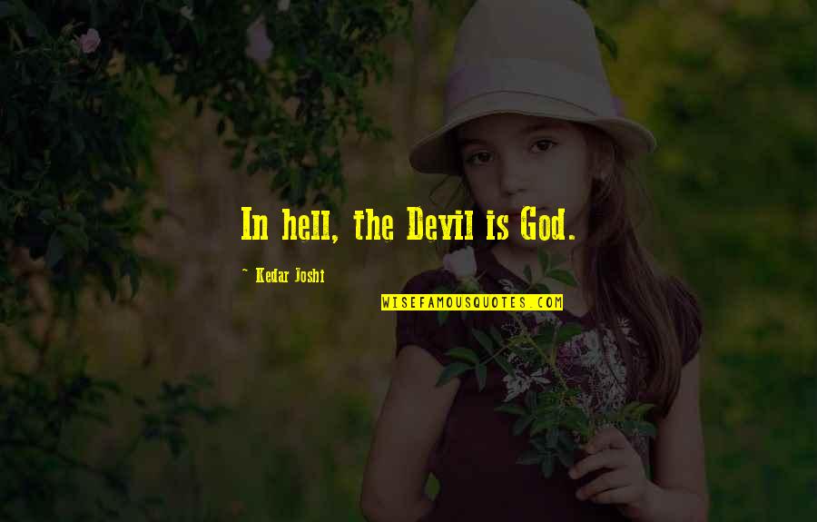 The Devil And Hell Quotes By Kedar Joshi: In hell, the Devil is God.