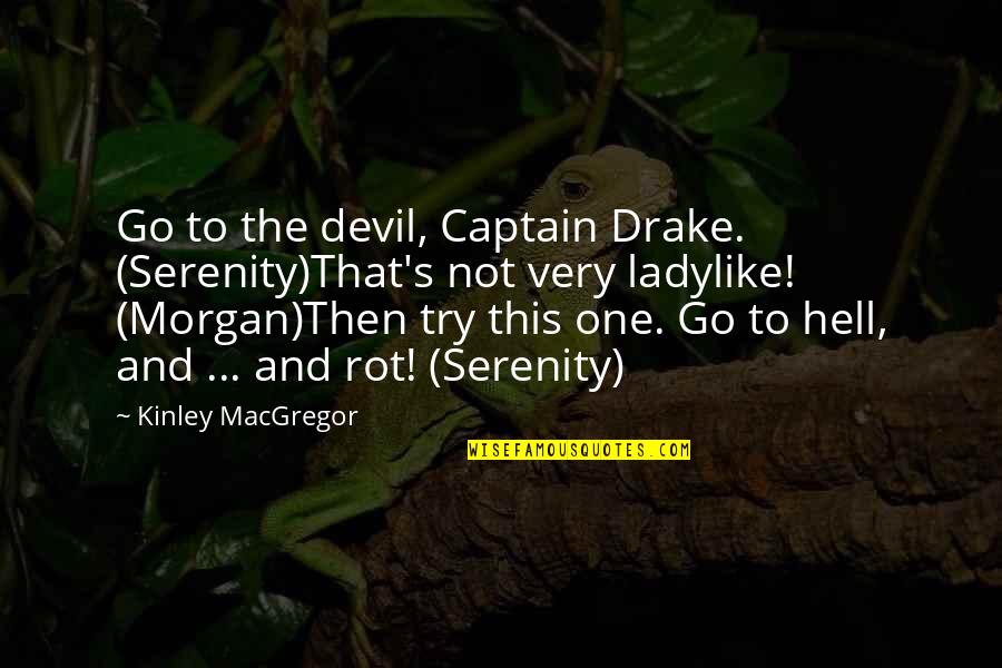 The Devil And Hell Quotes By Kinley MacGregor: Go to the devil, Captain Drake. (Serenity)That's not