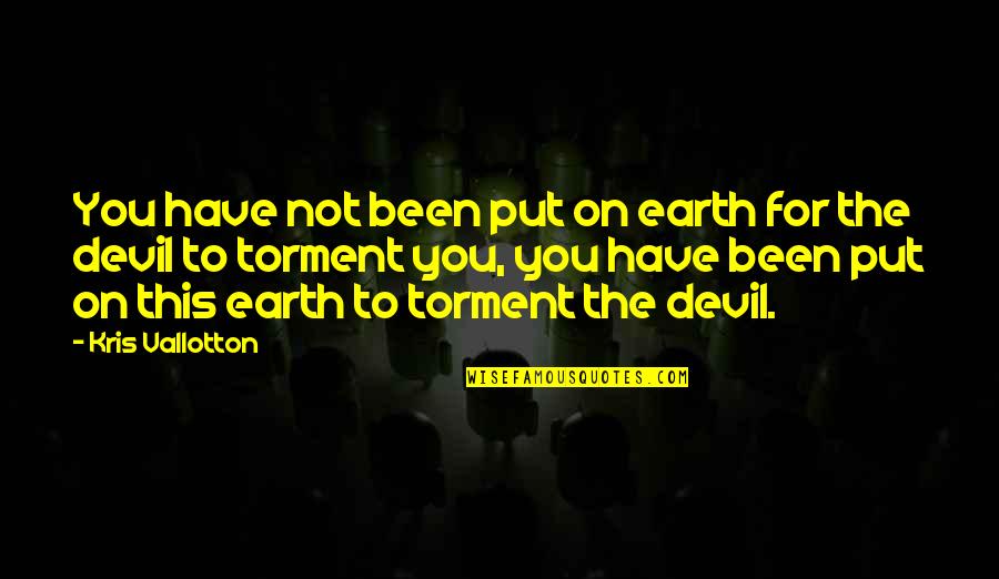 The Devil And Hell Quotes By Kris Vallotton: You have not been put on earth for