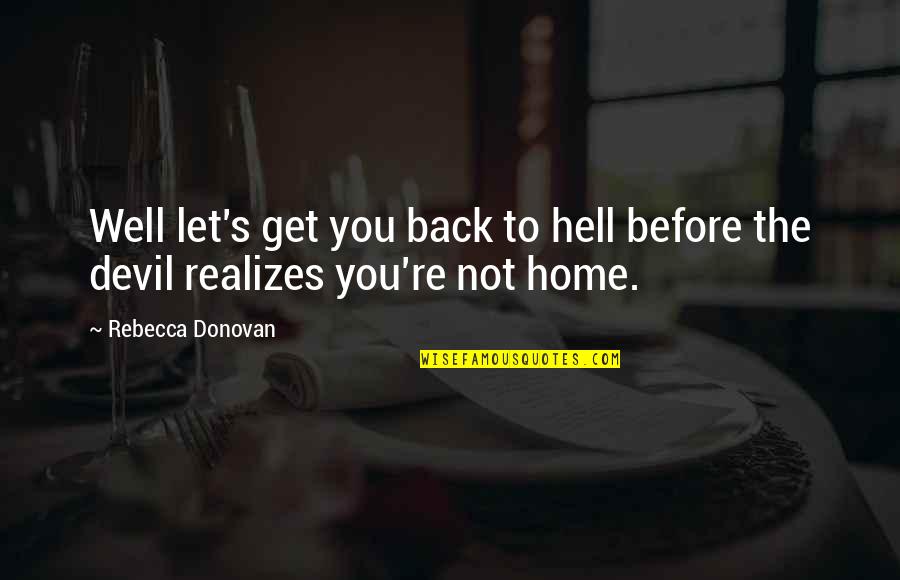 The Devil And Hell Quotes By Rebecca Donovan: Well let's get you back to hell before