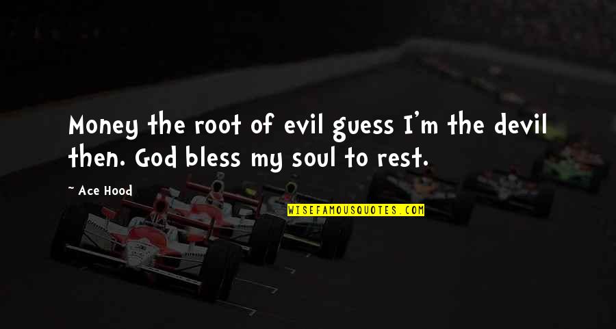 The Devil And Money Quotes By Ace Hood: Money the root of evil guess I'm the