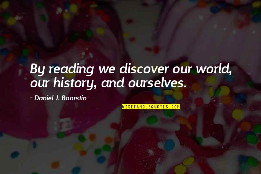 The Devil And Money Quotes By Daniel J. Boorstin: By reading we discover our world, our history,