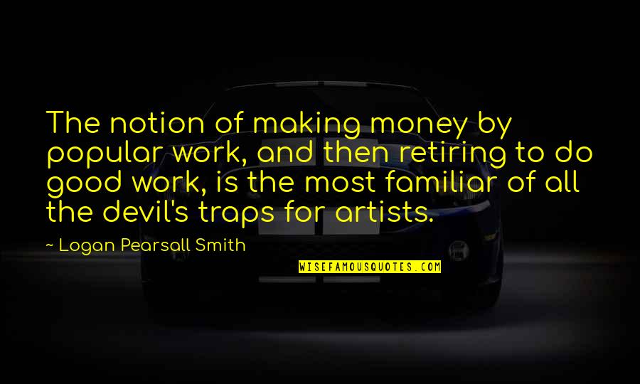The Devil And Money Quotes By Logan Pearsall Smith: The notion of making money by popular work,