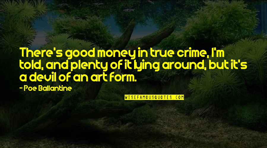 The Devil And Money Quotes By Poe Ballantine: There's good money in true crime, I'm told,