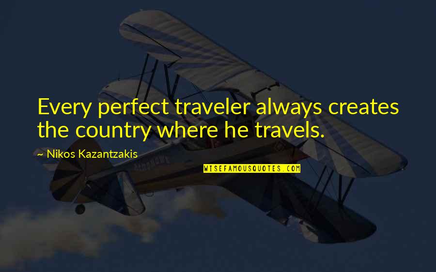 The Devil Being Beautiful Quotes By Nikos Kazantzakis: Every perfect traveler always creates the country where