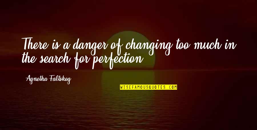 The Devil Being Busy Quotes By Agnetha Faltskog: There is a danger of changing too much