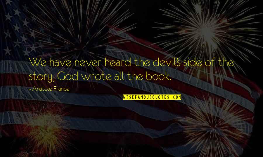 The Devil Bible Quotes By Anatole France: We have never heard the devil's side of