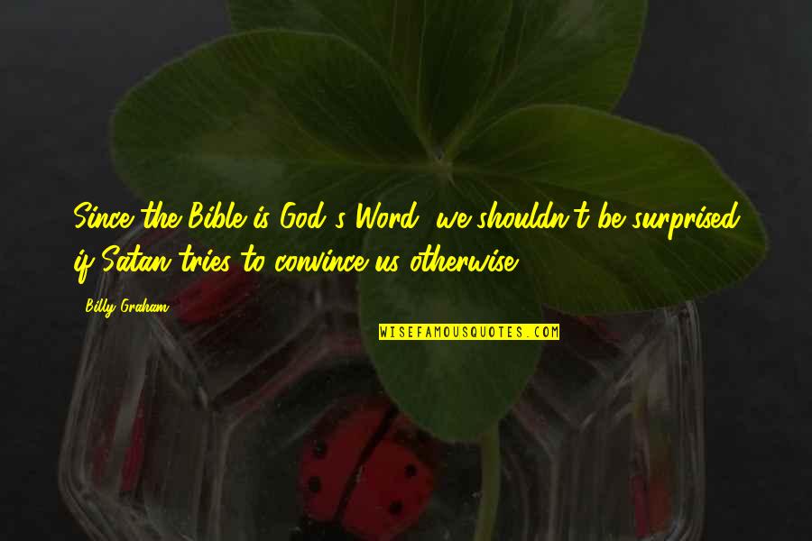 The Devil Bible Quotes By Billy Graham: Since the Bible is God's Word, we shouldn't