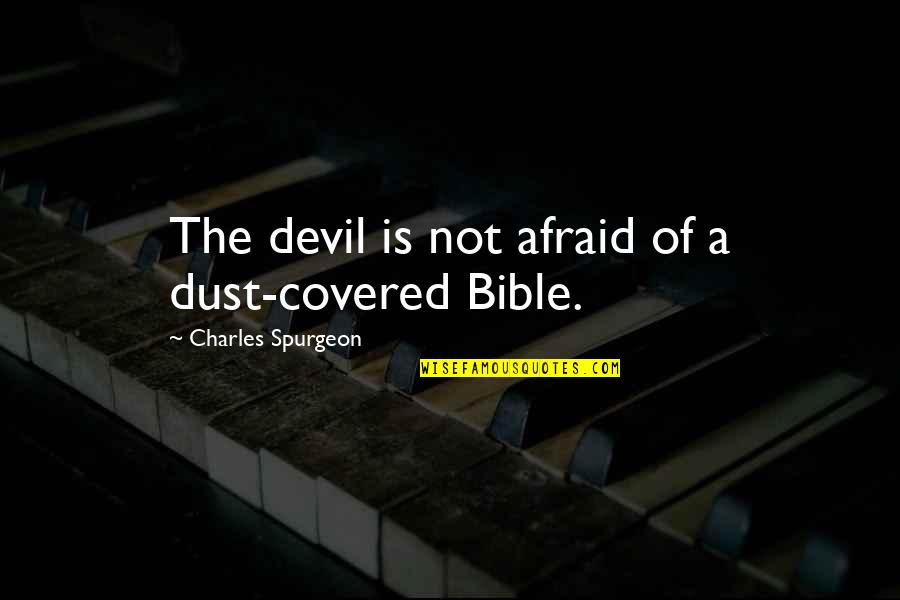 The Devil Bible Quotes By Charles Spurgeon: The devil is not afraid of a dust-covered