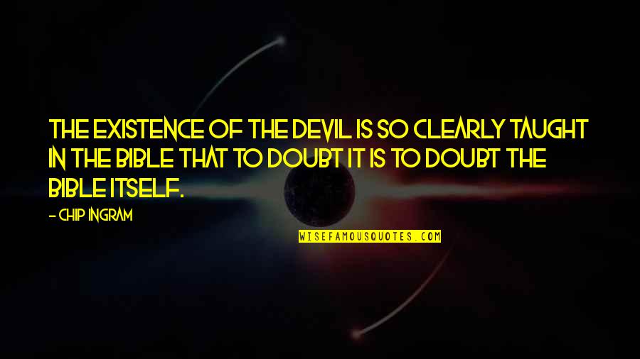 The Devil Bible Quotes By Chip Ingram: The existence of the devil is so clearly