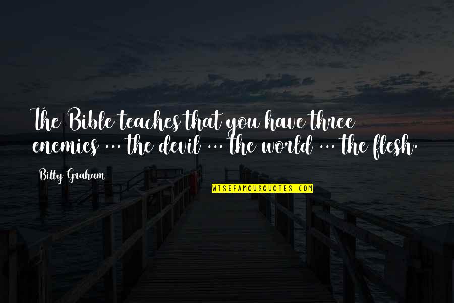 The Devil From The Bible Quotes By Billy Graham: The Bible teaches that you have three enemies