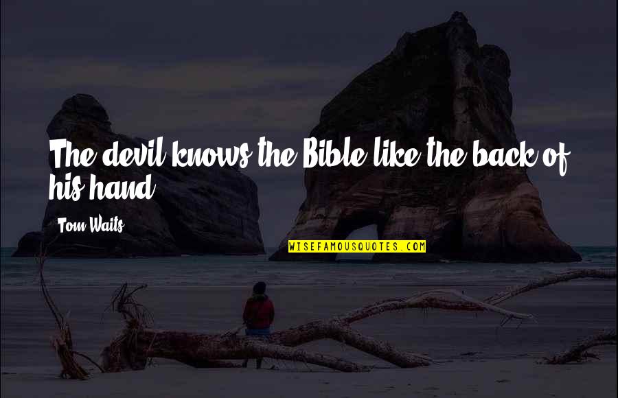 The Devil From The Bible Quotes By Tom Waits: The devil knows the Bible like the back