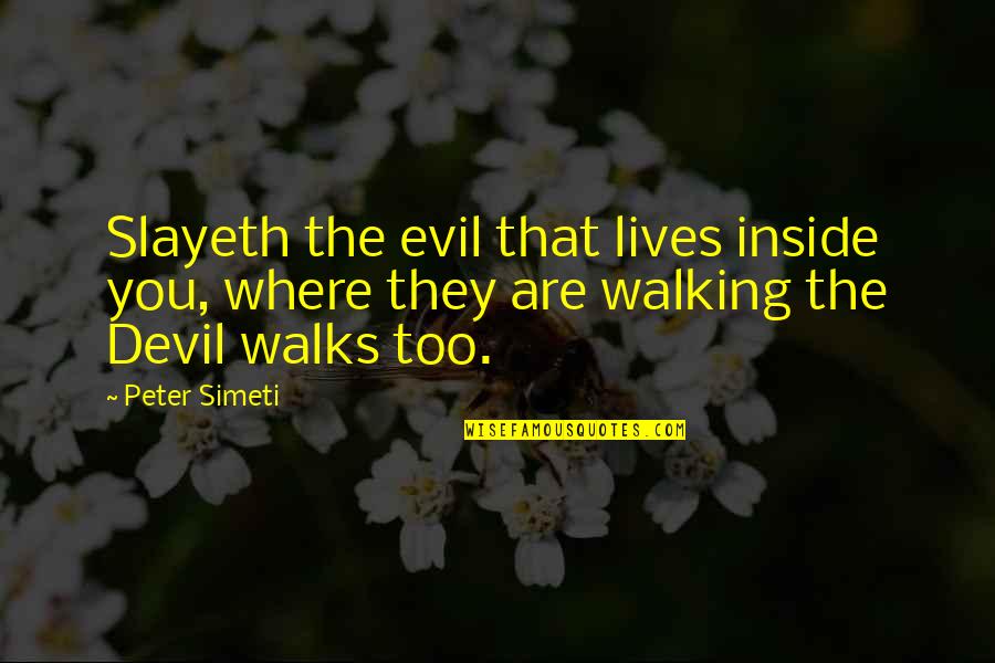 The Devil Inside Us Quotes By Peter Simeti: Slayeth the evil that lives inside you, where