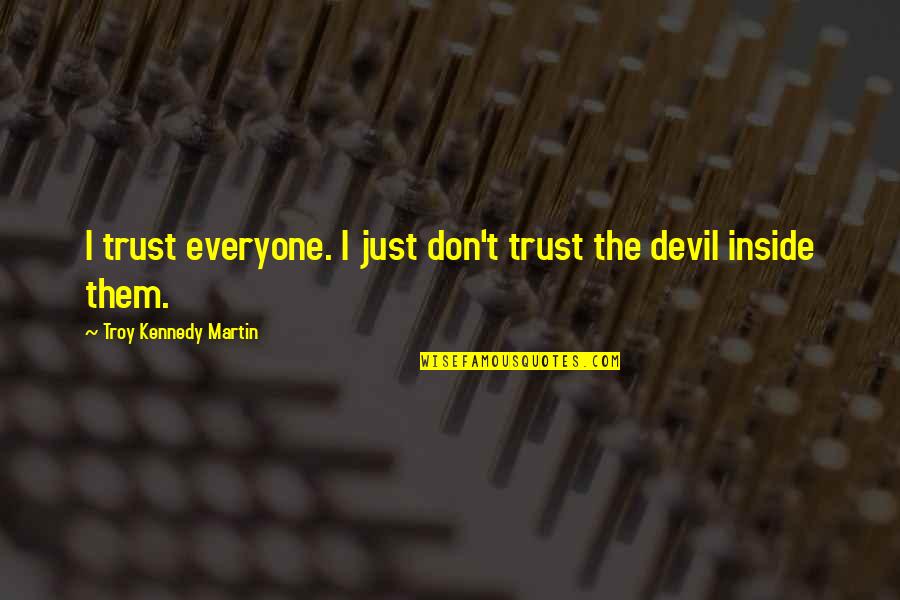 The Devil Inside Us Quotes By Troy Kennedy Martin: I trust everyone. I just don't trust the