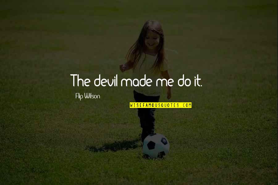 The Devil Made Me Do It Quotes By Flip Wilson: The devil made me do it.
